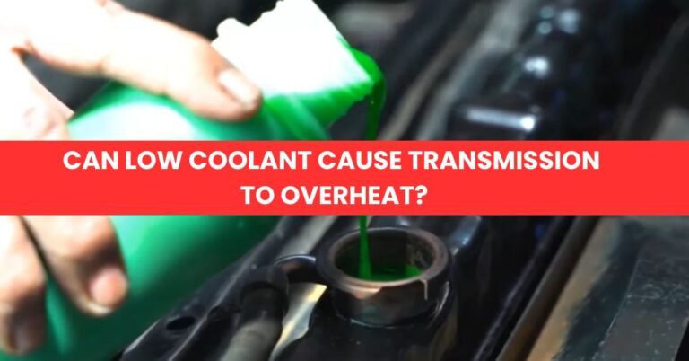 Can Low Coolant Cause Transmission to Overheat Find Out Here