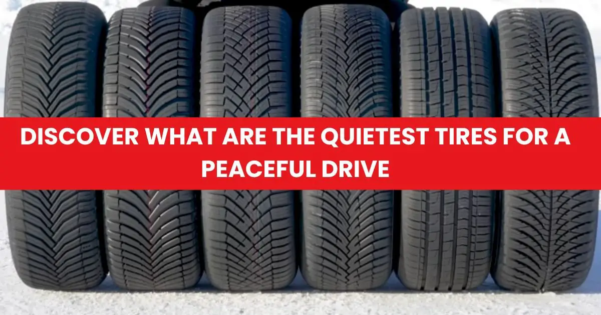 Discover What Are the Quietest Tires for a Peaceful Drive