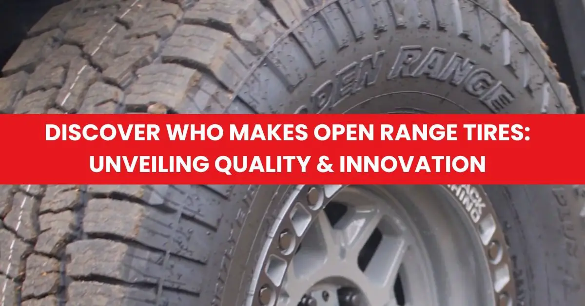 Discover Who Makes Open Range Tires Unveiling Quality & Innovation