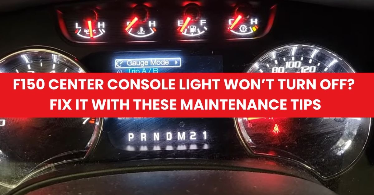 F150 Center Console Light Won’t Turn Off Fix It with These Maintenance Tips