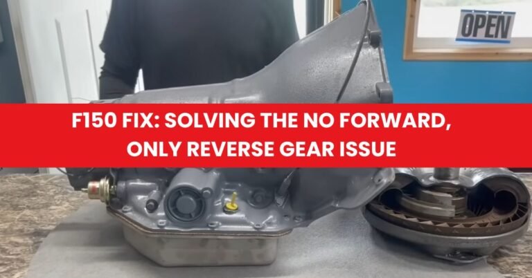 F150 Fix Solving the No Forward, Only Reverse Gear Issue