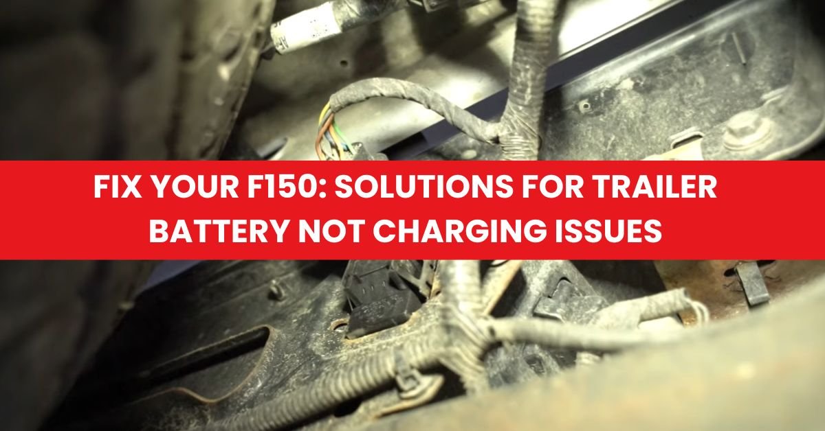 Fix Your F150 Solutions for Trailer Battery Not Charging Issues