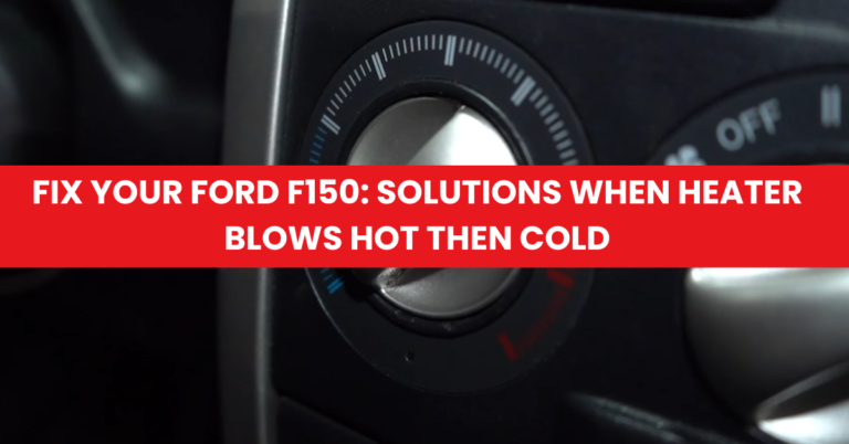 Fix Your Ford F150 Solutions When Heater Blows Hot Then Cold