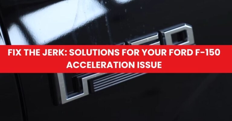 Fix the Jerk Solutions for Your Ford F-150 Acceleration Issue