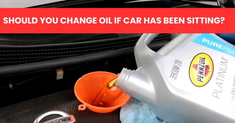 SHOULD YOU CHANGE OIL IF CAR HAS BEEN SITTING