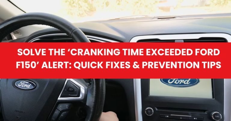 Solve the ‘Cranking Time Exceeded Ford F150’ Alert: Quick Fixes & Prevention Tips