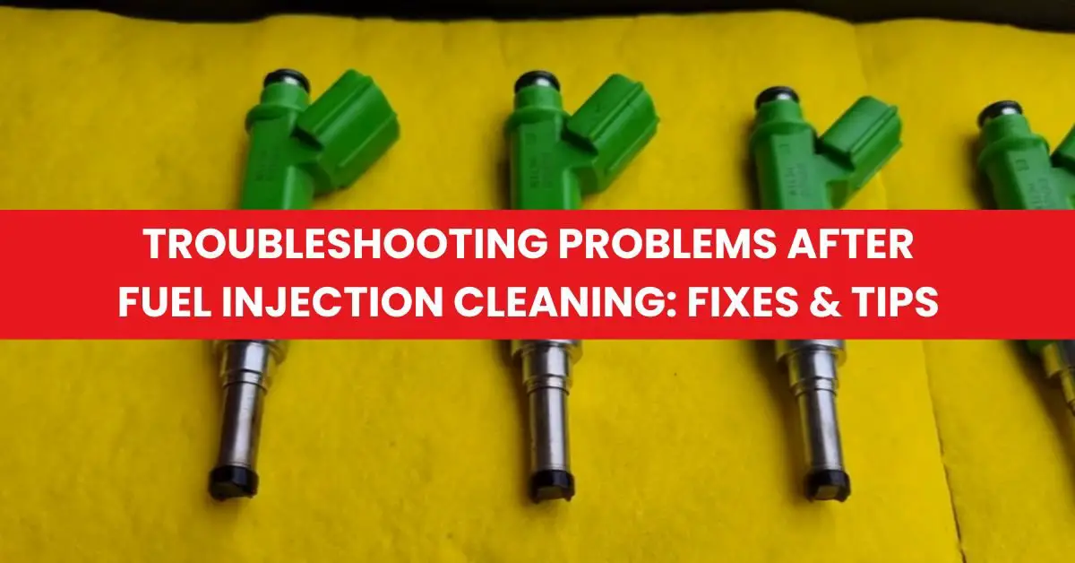 Troubleshooting Problems After Fuel Injection Cleaning Fixes & Tips