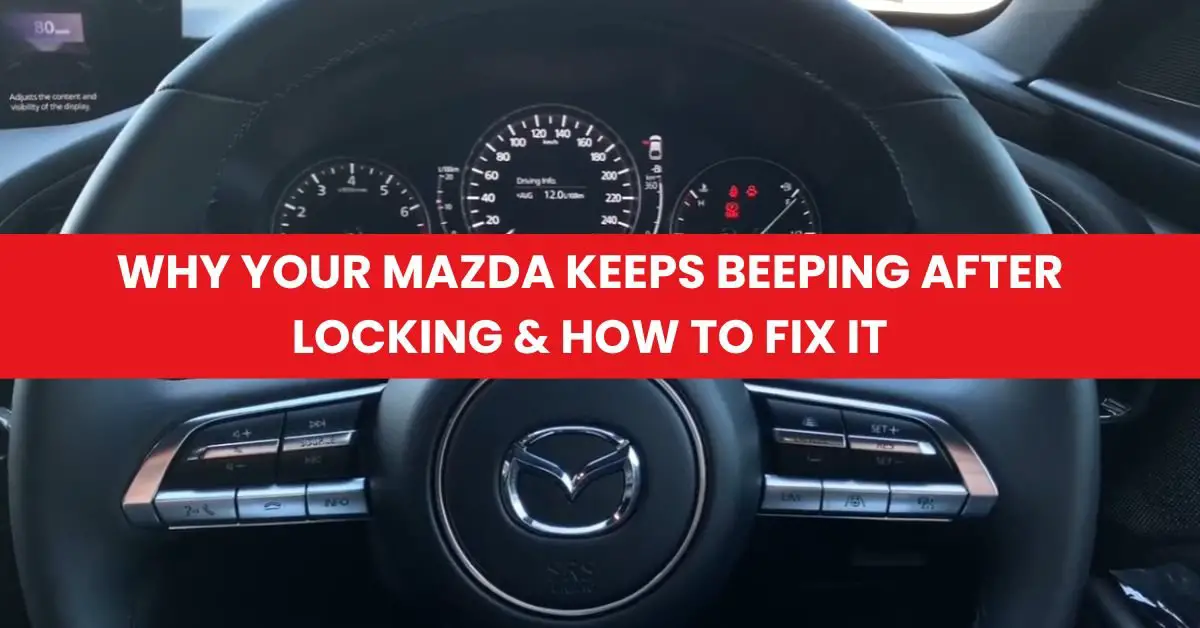 Why Your Mazda Keeps Beeping After Locking & How to Fix It