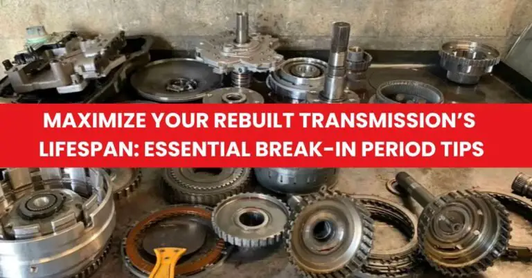 Maximize Your Rebuilt Transmission’s Lifespan Essential Break-In Period Tips