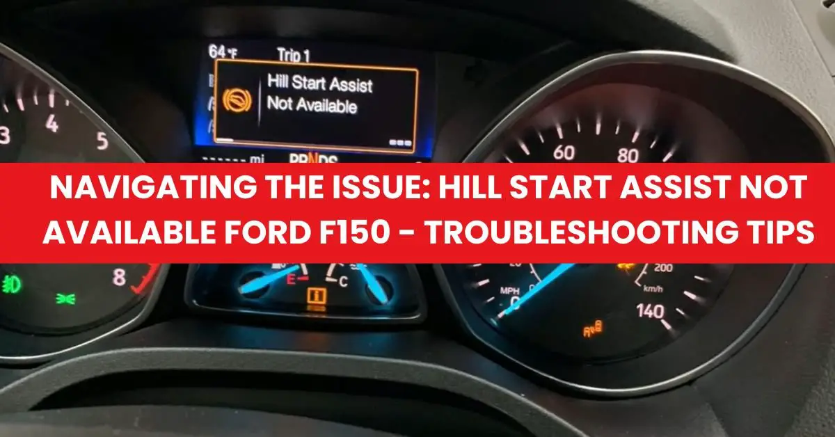 Navigating the Issue Hill Start Assist Not Available Ford F150 - Troubleshooting Tips