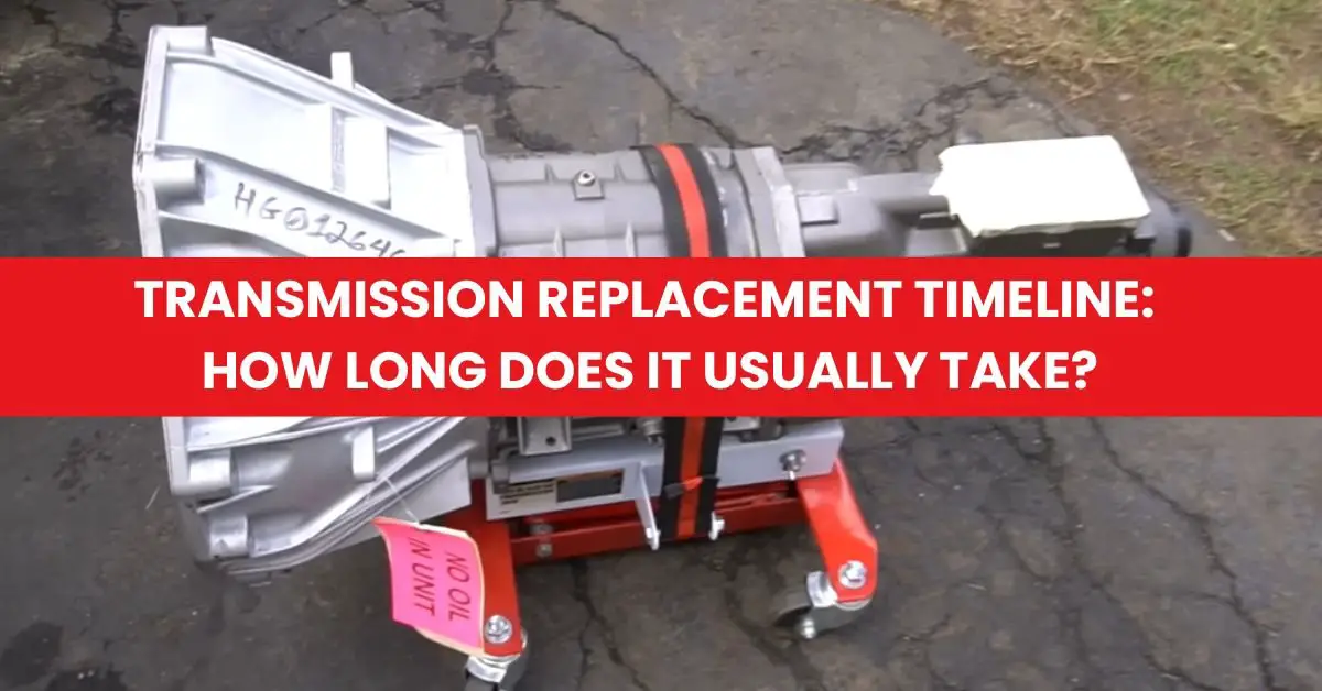 Transmission Replacement Timeline How Long Does It Usually Take