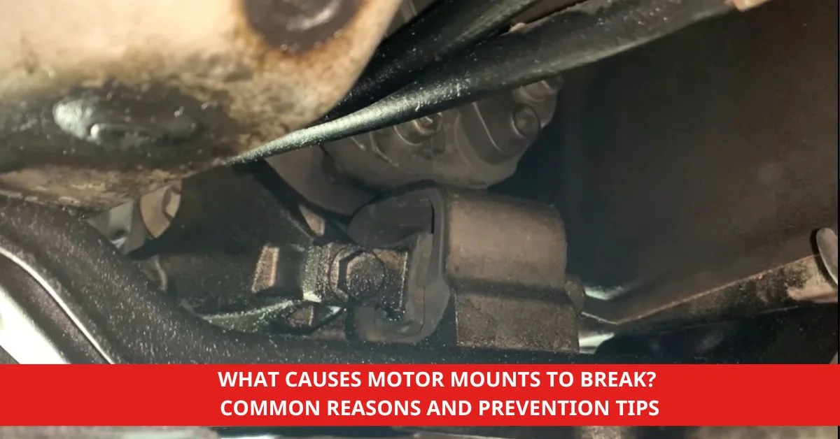 What Causes Motor Mounts to Break Common Reasons and Prevention Tips