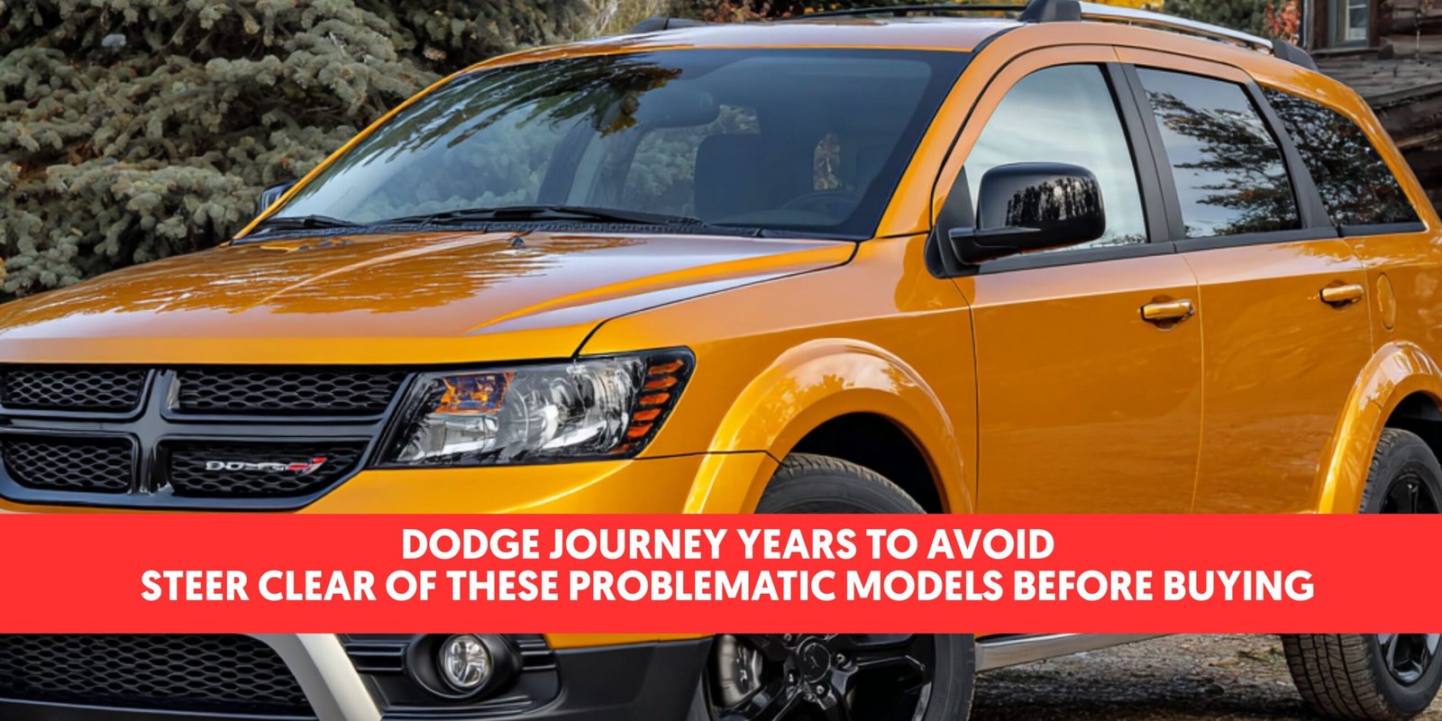 Dodge Journey Years to Avoid: Steer Clear of These Problematic Models Before Buying