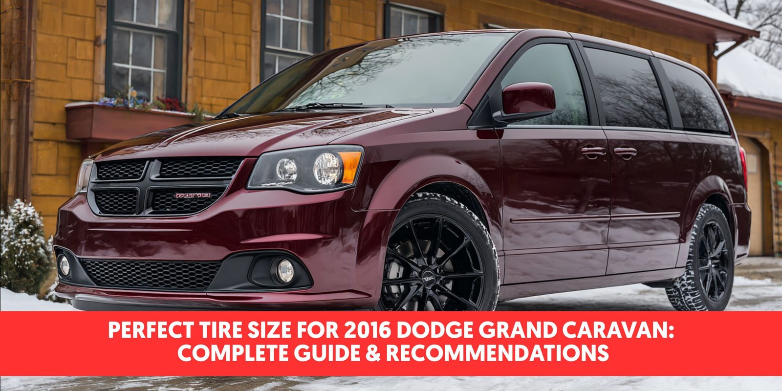Perfect Tire Size for 2016 Dodge Grand Caravan: Complete Guide & Recommendations